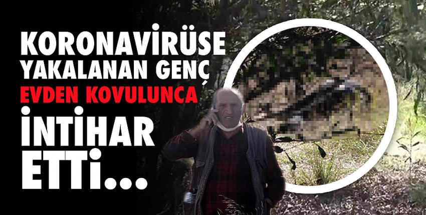 Koronavirüse yakalanan genç evden kovulunca intihar etti