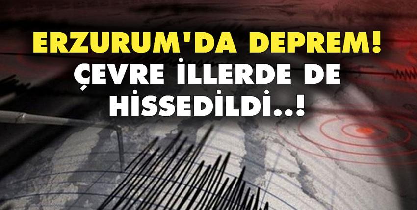 Erzurum’da bir deprem daha ! Çevre illerde de hissedildi