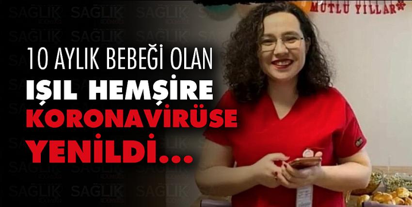 Işıl hemşire koronavirüse yenildi