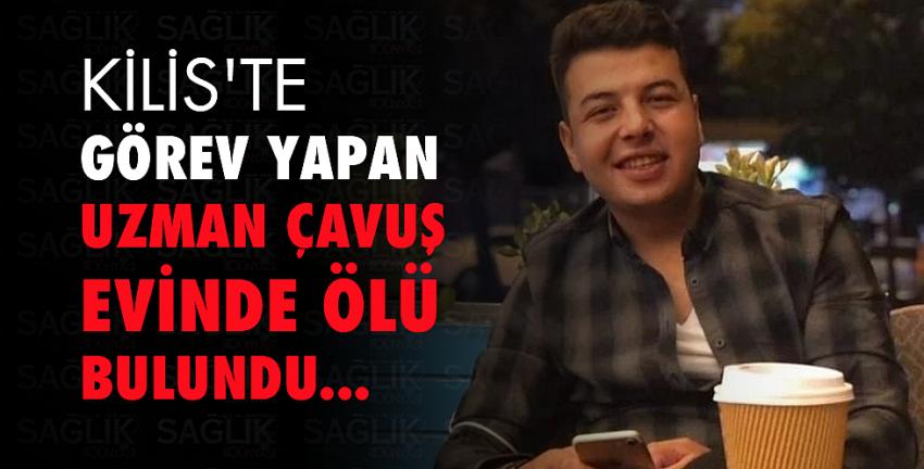Kilis’te görev yapan uzman çavuş evinde ölü bulundu