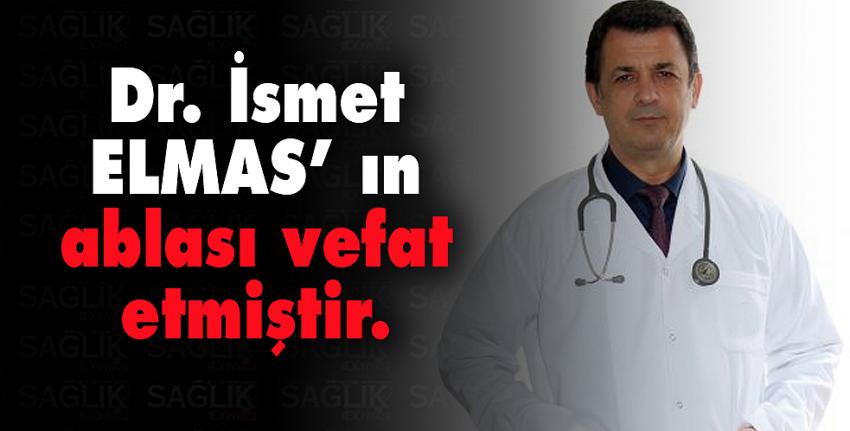 Dr. İsmet ELMAS’ ın ablası vefat etmiştir. 