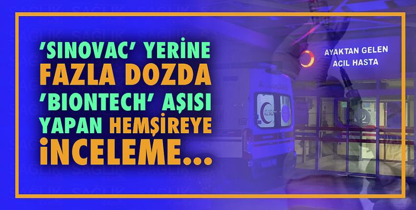 ’Sinovac’ yerine fazla dozda ’Biontech’ aşısı yapan hemşireye inceleme