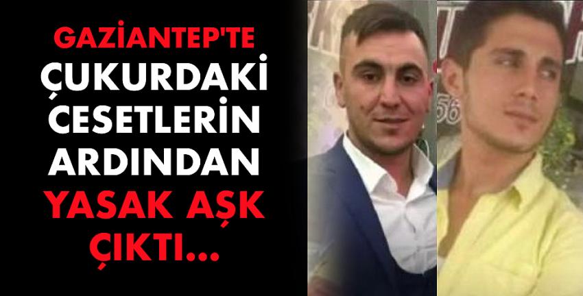 Gaziantep’te çukurdaki cesetlerin ardından yasak aşk  çıktı...