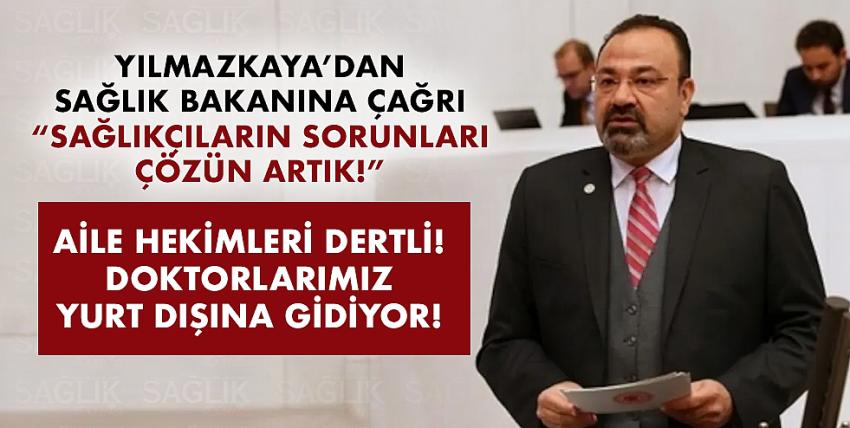 Yılmazkaya’dan Sağlık Bakanına Çağrı “Sağlıkçıların Sorunları Çözün Artık!”