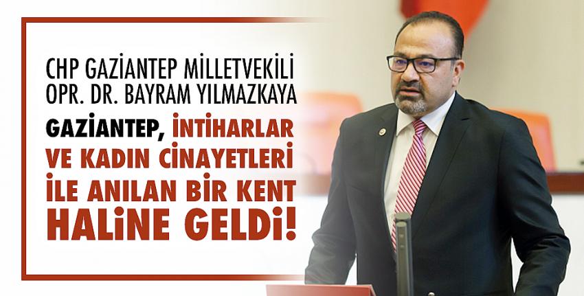 Yılmazkaya: Gaziantep, intiharlar ve kadın cinayetleri ile anılan bir kent haline geldi!