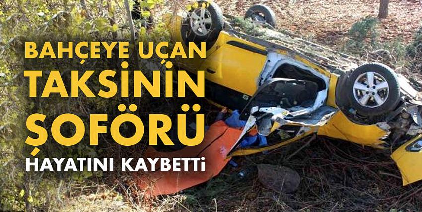 Bahçeye uçan taksinin şoförü hayatını kaybetti