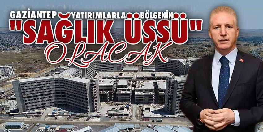 Gaziantep yatırımlarla bölgenin “sağlık üssü” olacak