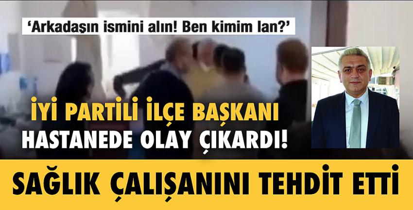 İYİ Partili ilçe başkanı hastanede olay çıkardı! Sağlık çalışanını tehdit etti