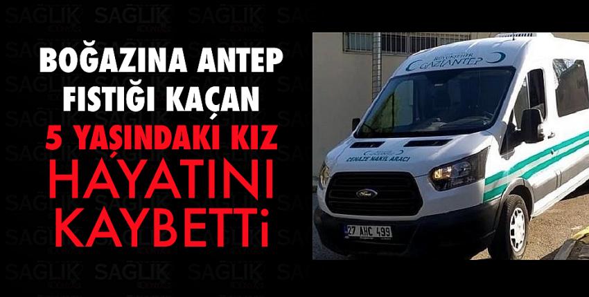 Boğazına Antep fıstığı kaçan 5 yaşındaki kız hayatını kaybetti