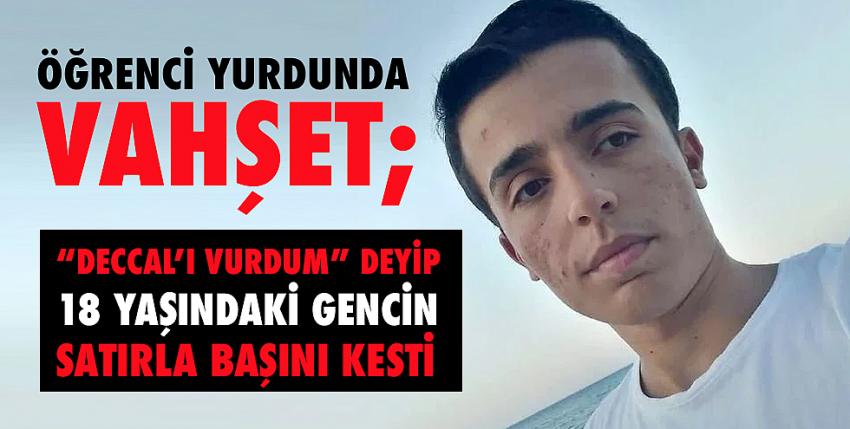 Öğrenci yurdunda vahşet; Üniversite öğrencisinin satırla başını kesti!