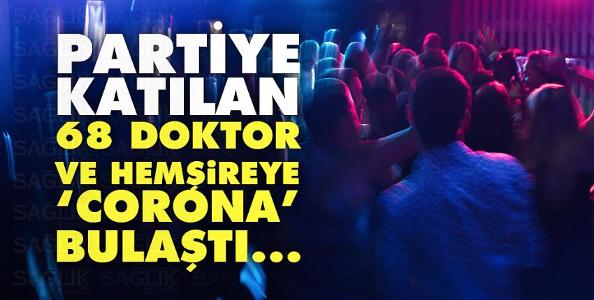 Partiye katılan 68 doktor ve hemşireye ‘corona’ bulaştı