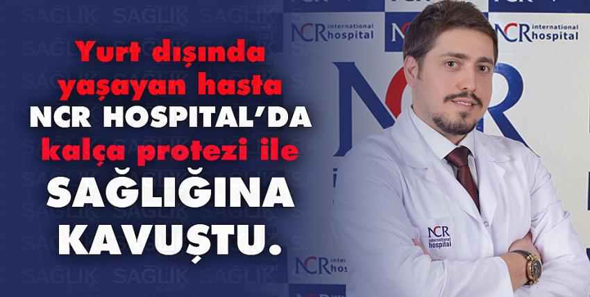 Yurt dışında yaşayan hasta NCR HOSPITAL’DA kalça protezi ile sağlığına kavuştu.