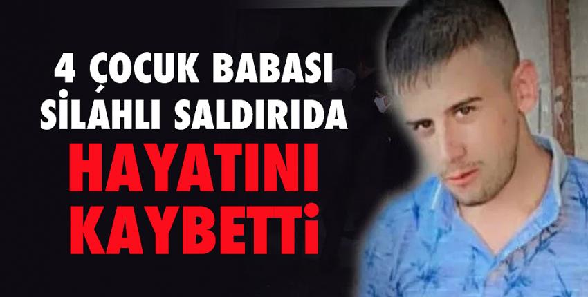 4 çocuk babası adam, silahlı saldırıda hayatını kaybetti