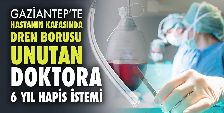 Hastanın kafasında malzeme unutan doktora 6 yıl hapis istemi