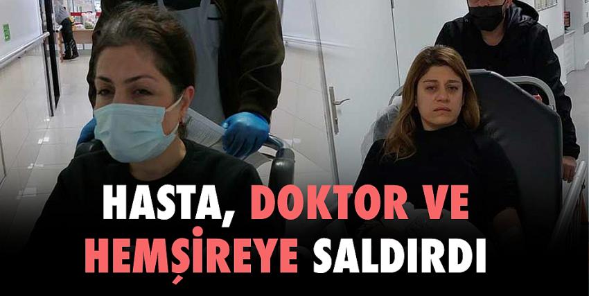 Hasta, doktor ve hemşireye saldırdı!