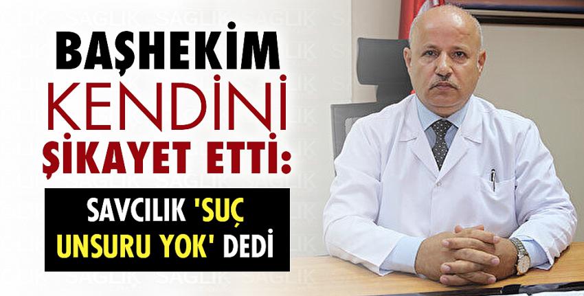 Başhekim kendini şikayet etti: Savcılık ‘suç unsuru yok’ dedi