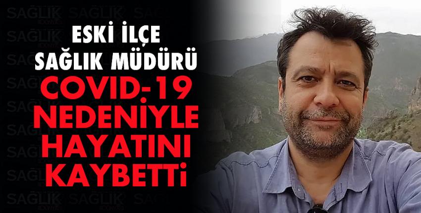 Eski İlçe sağlık müdürü covid-19 dan hayatını kaybetti