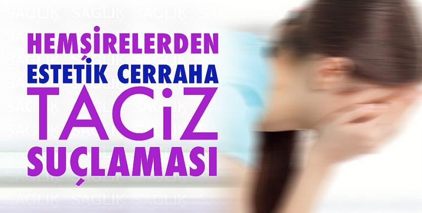 Hemşirelerden estetik cerraha taciz suçlaması