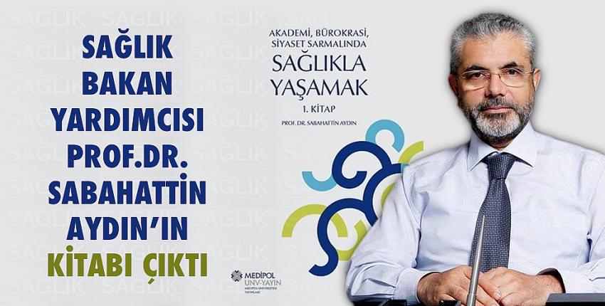 Sağlık Bakan Yardımcısı Prof.Dr. Sabahattin Aydın’ın kitabı çıktı