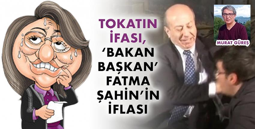 Tokatın İfası,  ‘Bakan-Başkan’ Fatma Şahin’in İflası