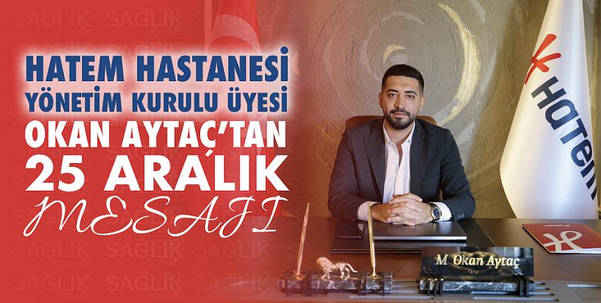 HATEM Hastanesi Yönetim Kurulu Üyesi Okan Aytaç’tan 25 Aralık Mesajı