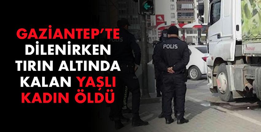 Dilenirken tırın altında kalan yaşlı kadın öldü