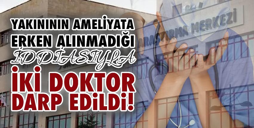 Yakınının ameliyata erken alınmadığı iddiasıyla iki doktor darp edildi