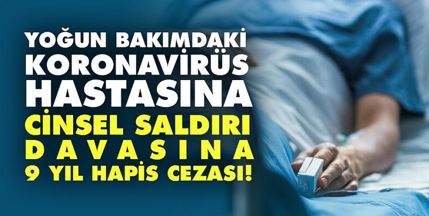 Yoğun bakımdaki koronavirüs hastasına cinsel saldırı davasına 9 yıl hapis cezası!