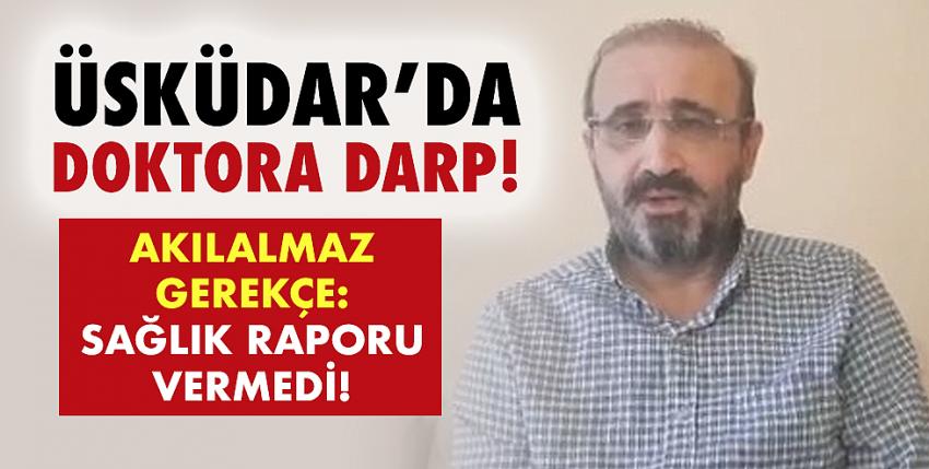 Üsküdar’da doktora darp! Akılalmaz gerekçe: Sağlık raporu vermedi