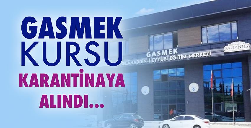 GASMEK Kursu karantinaya alındı!