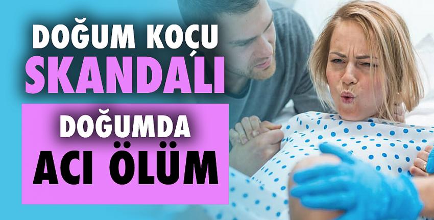 Doğum koçu skandalı! Doğumda acı ölüm!