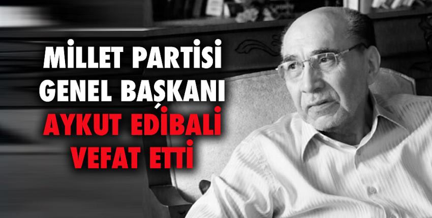 Millet Partisi Genel Başkanı Aykut Edibali vefat etti