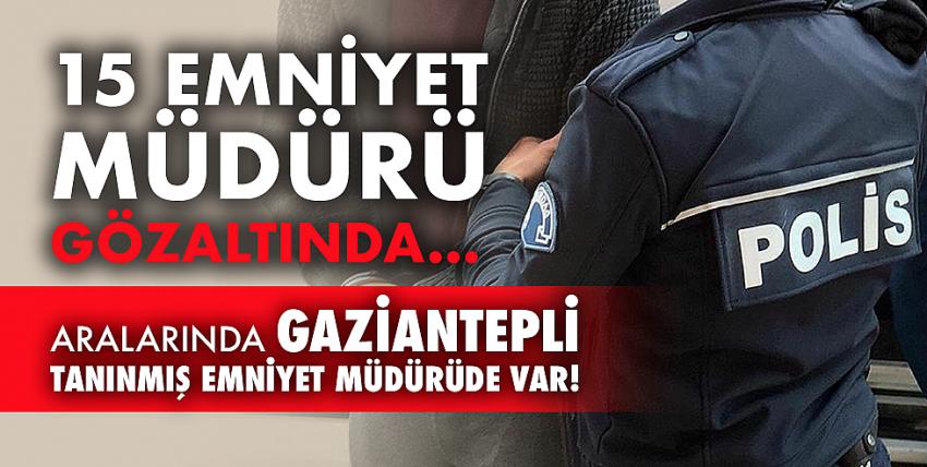 15 Emniyet Müdürü Gözaltında...