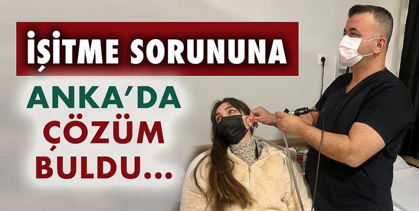 İşitme Sorununa ANKA’da Çözüm Buldu