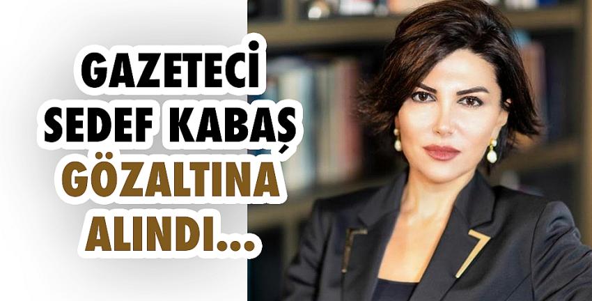 Gazeteci Sedef Kabaş gözaltına alındı