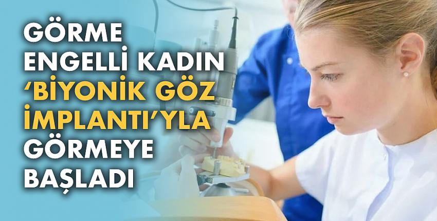 Görme engelli kadın ‘biyonik göz implantı’yla görmeye başladı