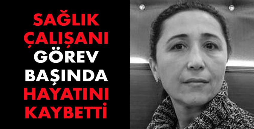 Sağlık Çalışanı Görev Başında Hayatını Kaybetti
