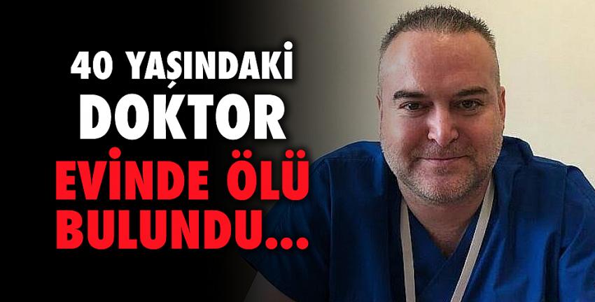 40 yaşındaki doktor, evinde ölü bulundu