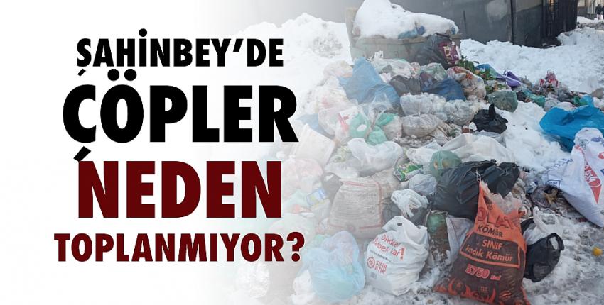 Şahinbey’de çöpler neden toplanmıyor?