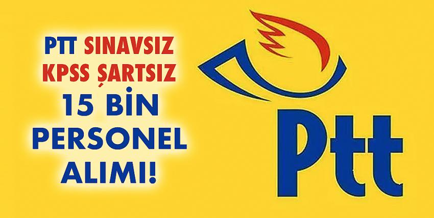 Ptt sınavsız KPSS şartsız 15 bin personel alımı!