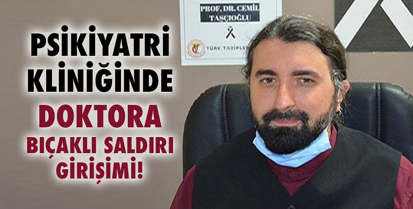 Psikiyatri kliniğinde doktora bıçaklı saldırı girişimi!
