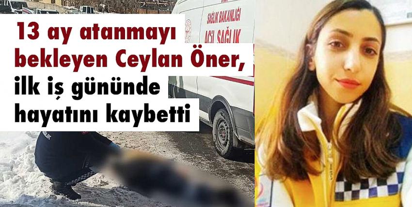 13 ay atanmayı bekleyen Ceylan Öner, ilk iş gününde hayatını kaybetti