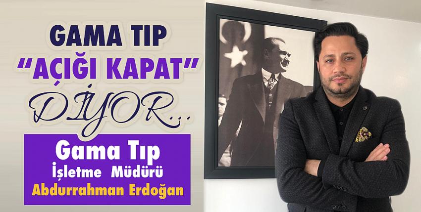 Gama Tıp “Açığı Kapat” diyor