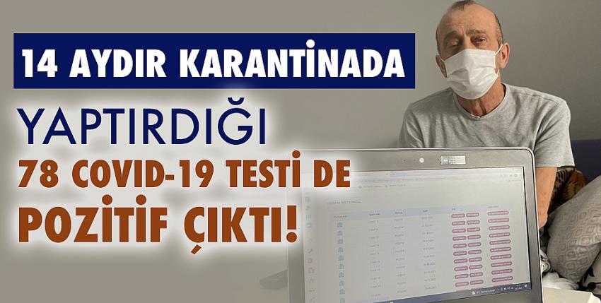 14 aydır karantinada: 78 Covid-19 testi de pozitif çıktı