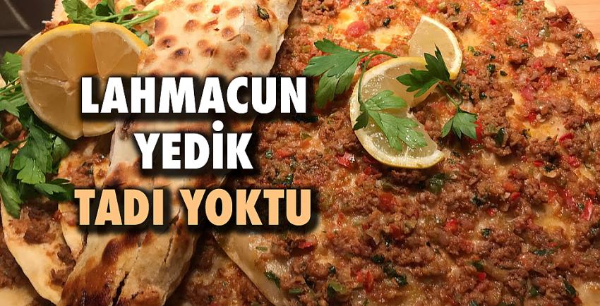 Lahmacun yedik tadı yoktu 