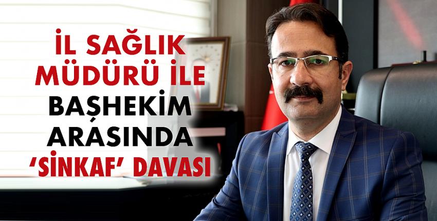 İl Sağlık Müdürü ile başhekim arasında ‘sinkaf’ davası
