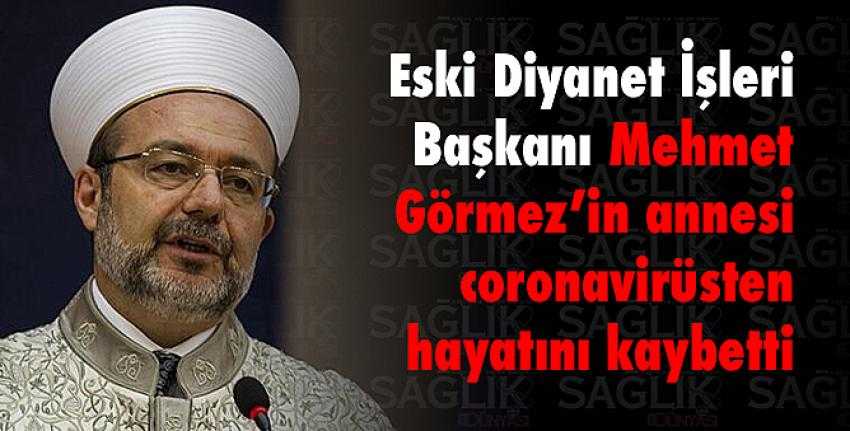 Görmez’in annesi corona virüsten hayatını kaybetti