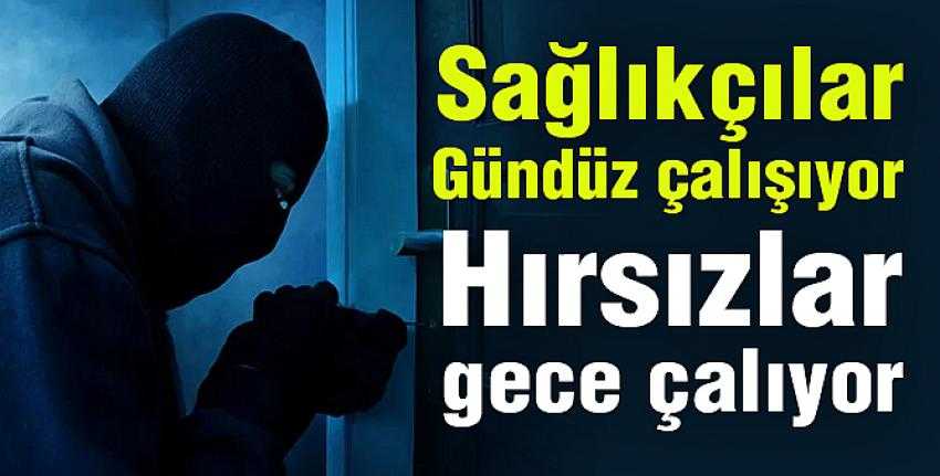 Sağlıkçılar gündüz çalışıyor.. Hırsızlar gece çalıyor...