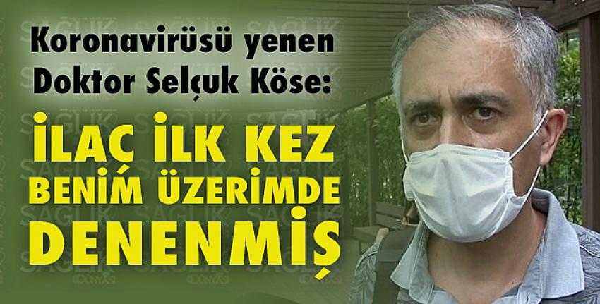 Köse: İlaç ilk kez benim üzerimde denenmiş