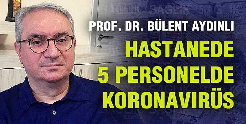 Hastanede 5 personelde koronavirüs